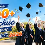 Tổng hợp 100+ Lời chúc tốt nghiệp ý nghĩa nhất 2026